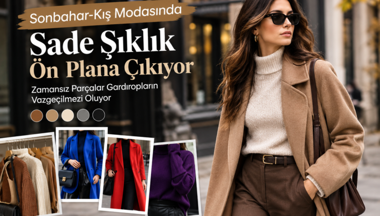 Sonbahar-Kış Modasında Sade Şıklık Ön Plana Çıkıyor: Zamansız Parçalar Gardıropların Vazgeçilmezi Oluyor